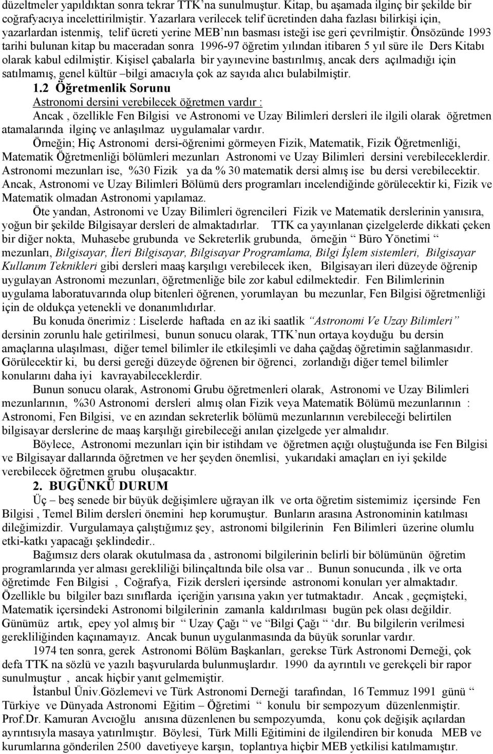 Önsözünde 1993 tarihi bulunan kitap bu maceradan sonra 1996-97 öğretim yılından itibaren 5 yıl süre ile Ders Kitabı olarak kabul edilmiştir.