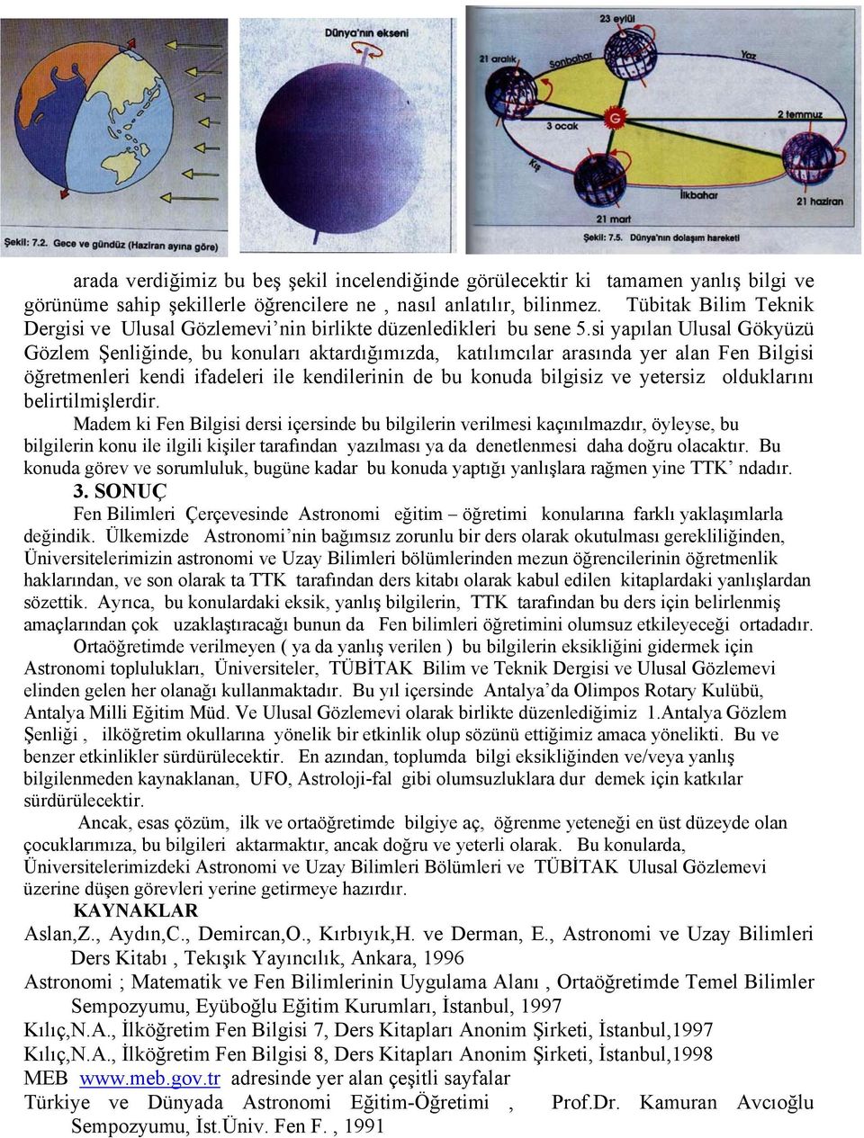 si yapılan Ulusal Gökyüzü Gözlem Şenliğinde, bu konuları aktardığımızda, katılımcılar arasında yer alan Fen Bilgisi öğretmenleri kendi ifadeleri ile kendilerinin de bu konuda bilgisiz ve yetersiz