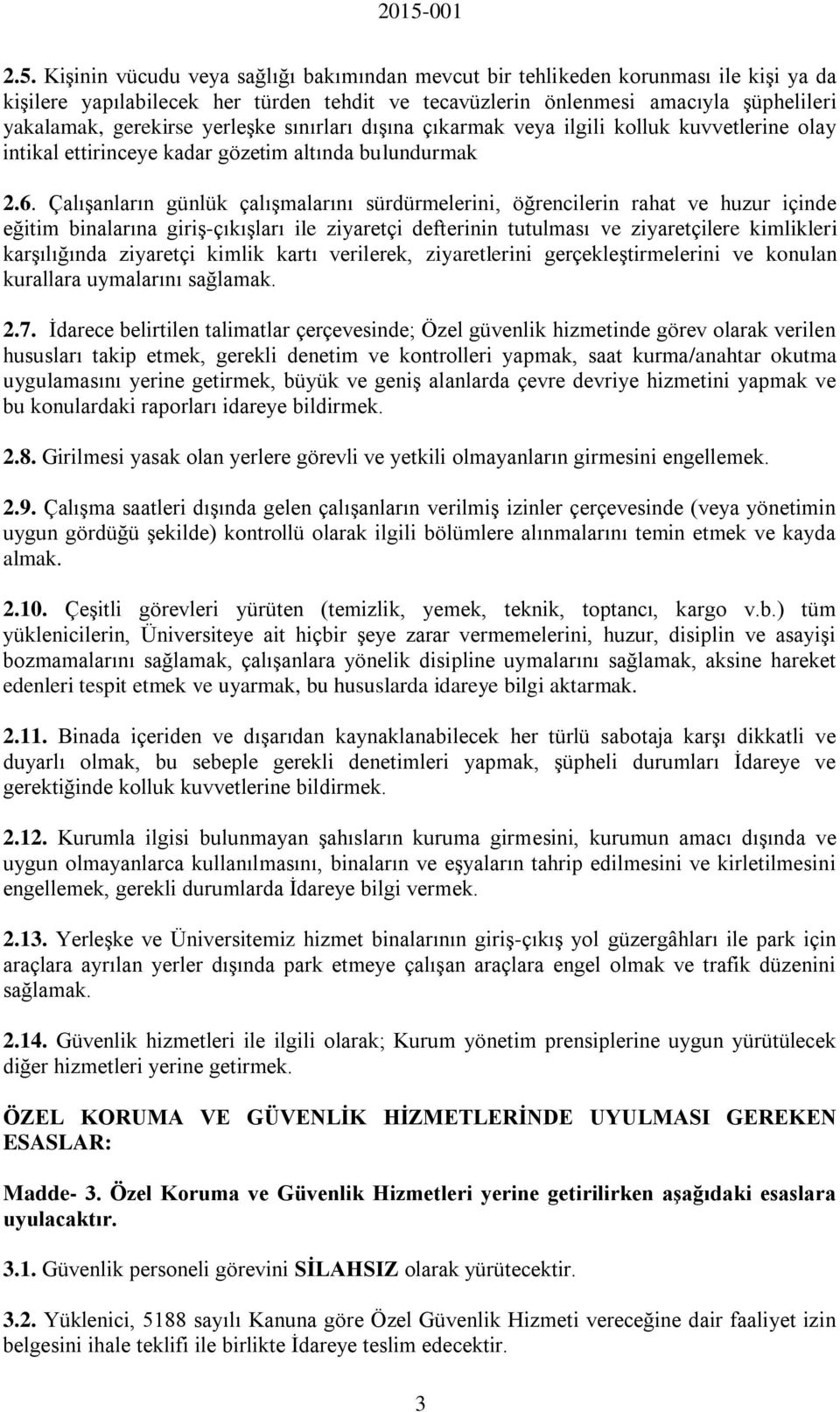 Çalışanların günlük çalışmalarını sürdürmelerini, öğrencilerin rahat ve huzur içinde eğitim binalarına giriş-çıkışları ile ziyaretçi defterinin tutulması ve ziyaretçilere kimlikleri karşılığında