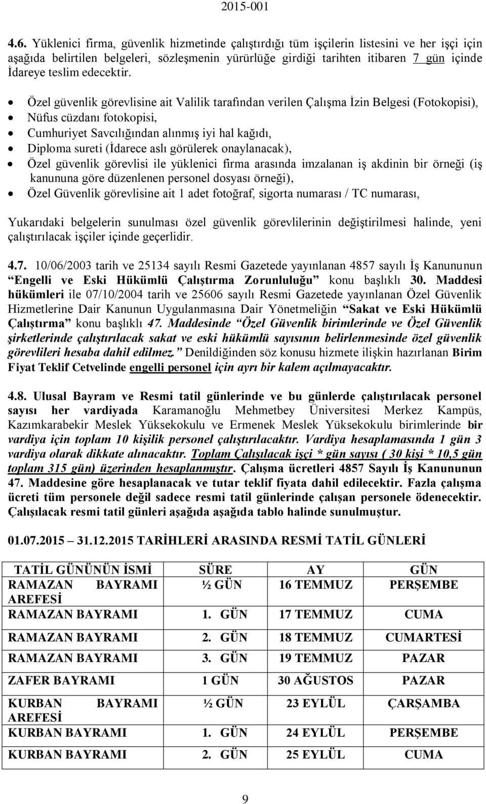 Özel güvenlik görevlisine ait Valilik tarafından verilen Çalışma İzin Belgesi (Fotokopisi), Nüfus cüzdanı fotokopisi, Cumhuriyet Savcılığından alınmış iyi hal kağıdı, Diploma sureti (İdarece aslı