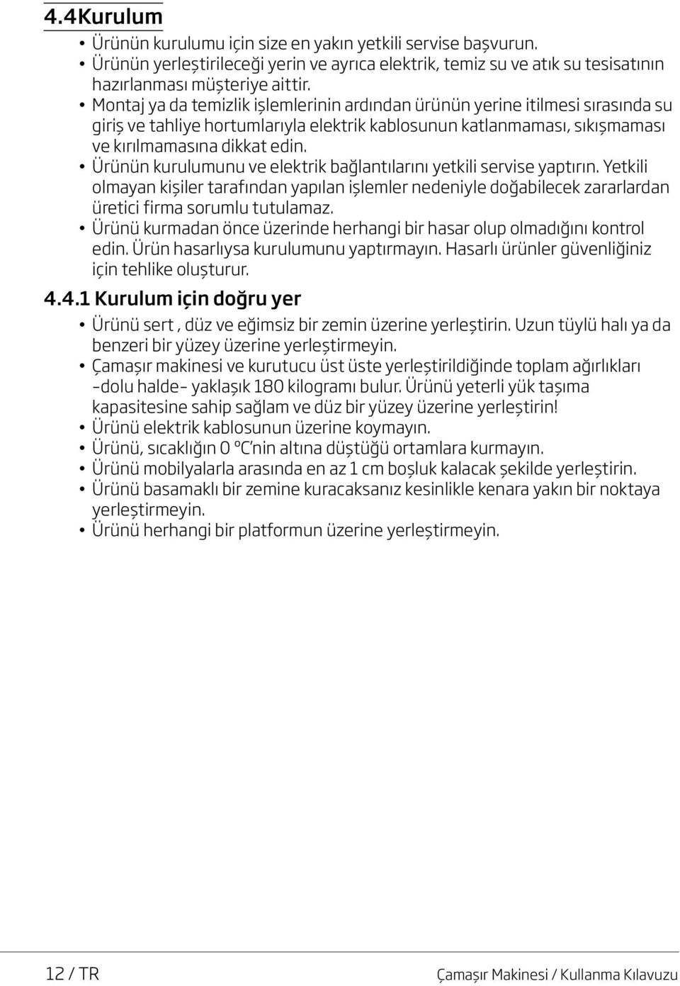 Ürünün kurulumunu ve elektrik bağlantılarını yetkili servise yaptırın. Yetkili olmayan kişiler tarafından yapılan işlemler nedeniyle doğabilecek zararlardan üretici firma sorumlu tutulamaz.