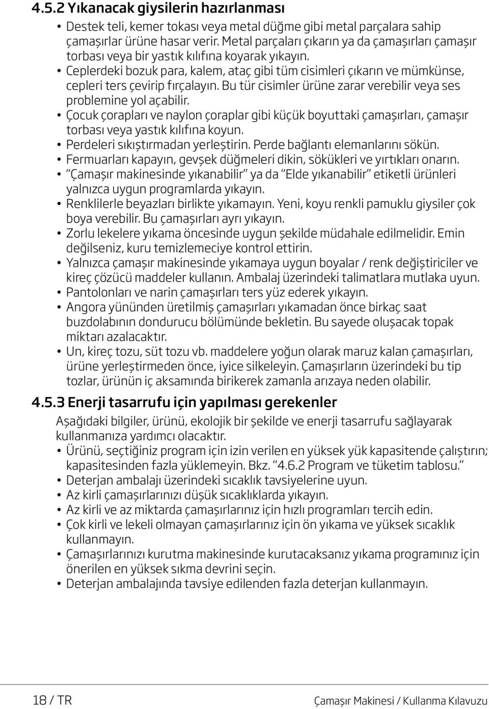 Ceplerdeki bozuk para, kalem, ataç gibi tüm cisimleri çıkarın ve mümkünse, cepleri ters çevirip fırçalayın. Bu tür cisimler ürüne zarar verebilir veya ses problemine yol açabilir.