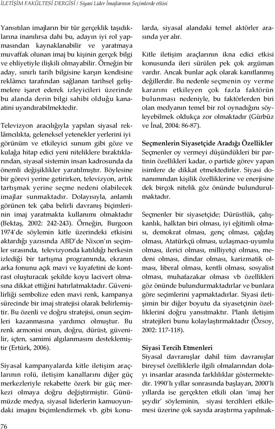 Örneğin bir aday, sınırlı tarih bilgisine karşın kendisine reklâmcı tarafından sağlanan tarihsel gelişmelere işaret ederek izleyicileri üzerinde bu alanda derin bilgi sahibi olduğu kanaatini