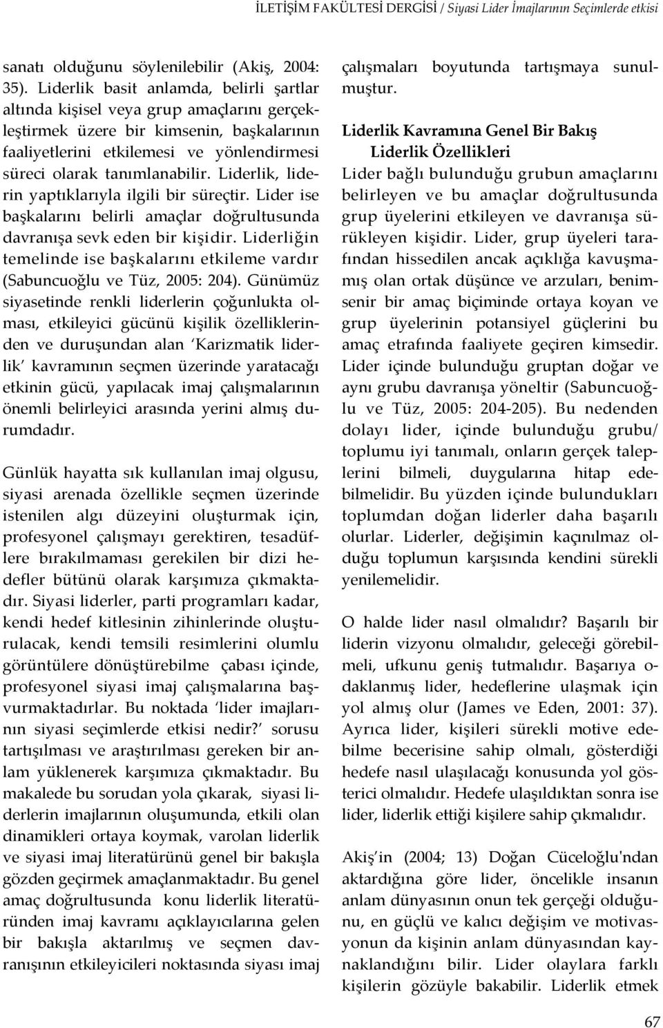 Liderlik, liderin yaptıklarıyla ilgili bir süreçtir. Lider ise başkalarını belirli amaçlar doğrultusunda davranışa sevk eden bir kişidir.