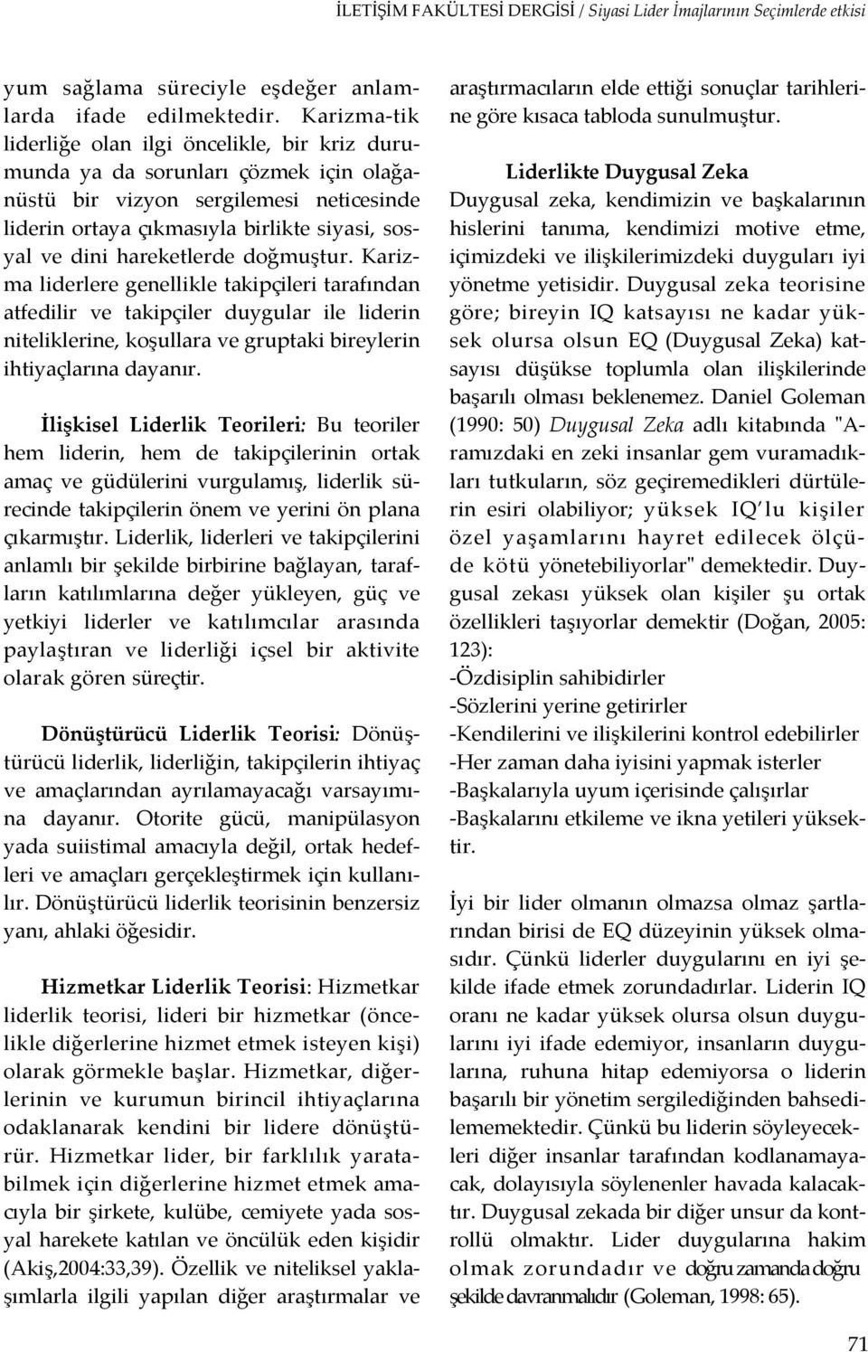 hareketlerde doğmuştur. Karizma liderlere genellikle takipçileri tarafından atfedilir ve takipçiler duygular ile liderin niteliklerine, koşullara ve gruptaki bireylerin ihtiyaçlarına dayanır.