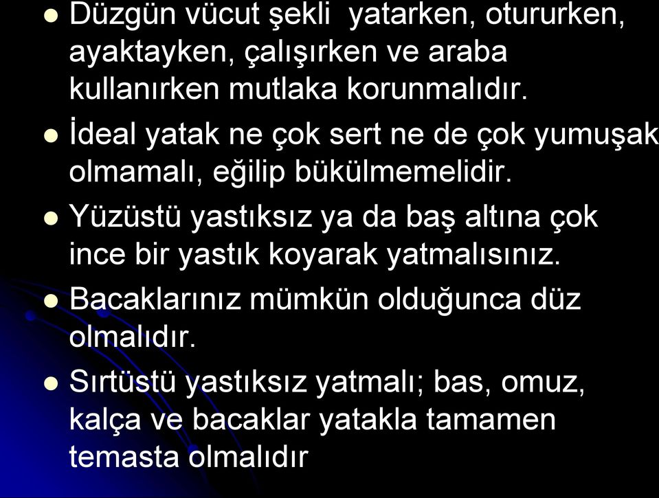 Yüzüstü yastıksız ya da baş altına çok ince bir yastık koyarak yatmalısınız.