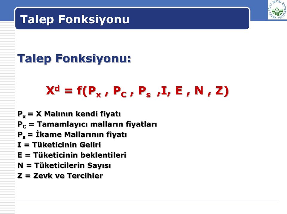 fiyatları P s = Ġkame Mallarının fiyatı I = Tüketicinin Geliri E