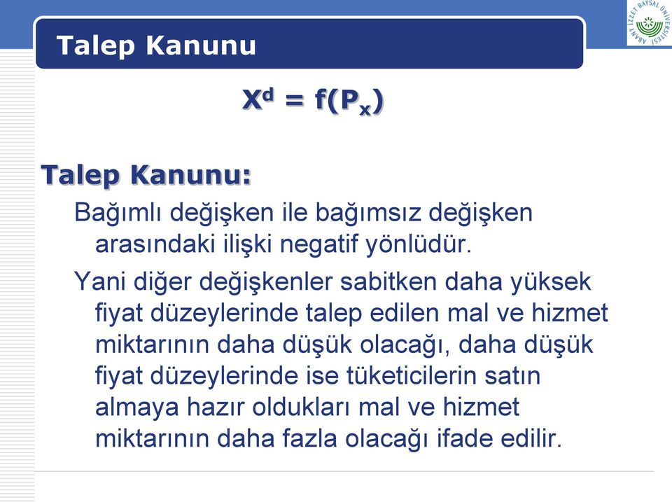 Yani diğer değişkenler sabitken daha yüksek fiyat düzeylerinde talep edilen mal ve hizmet