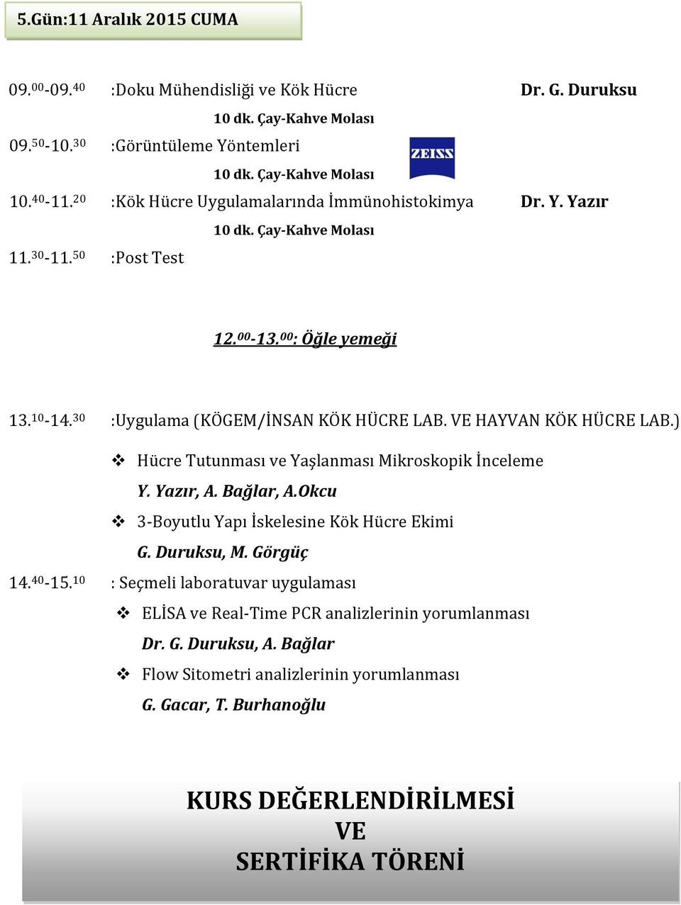 VE HAYVAN KÖK HÜCRE LAB.) Hücre Tutunması ve Yaşlanması Mikroskopik İnceleme Y. Yazır, A. Bağlar, A.Okcu 3-Boyutlu Yapı İskelesine Kök Hücre Ekimi G. Duruksu, M. Görgüç 14.