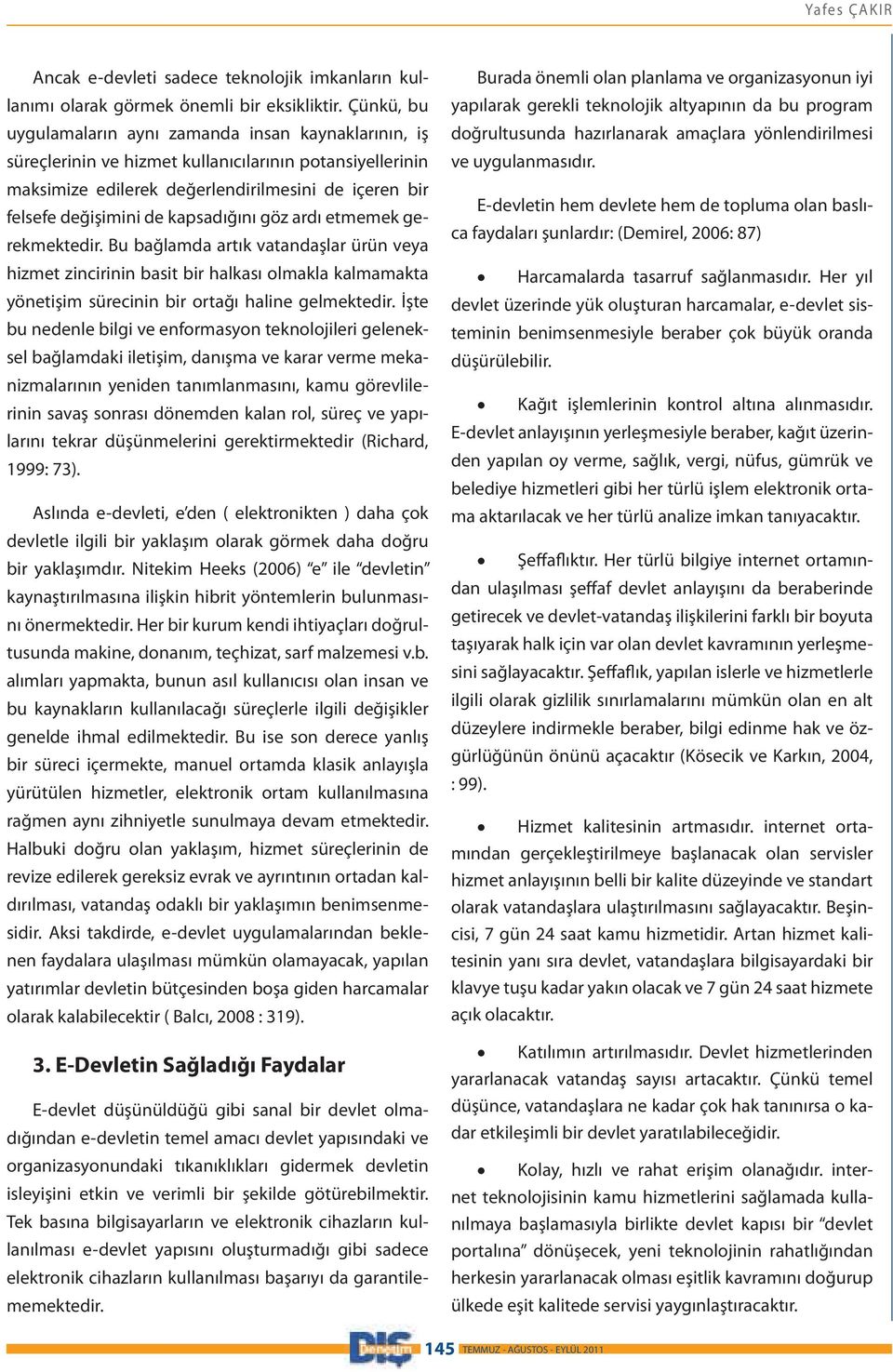 kapsadığını göz ardı etmemek gerekmektedir. Bu bağlamda artık vatandaşlar ürün veya hizmet zincirinin basit bir halkası olmakla kalmamakta yönetişim sürecinin bir ortağı haline gelmektedir.