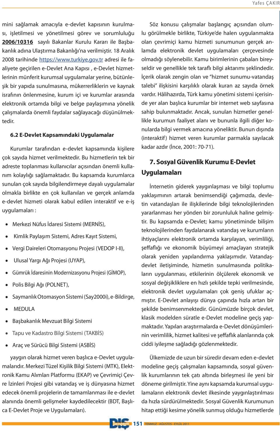 tr adresi ile faaliyete geçirilen e-devlet Ana Kapısı, e-devlet hizmetlerinin münferit kurumsal uygulamalar yerine, bütünleşik bir yapıda sunulmasına, mükerrerliklerin ve kaynak israfının