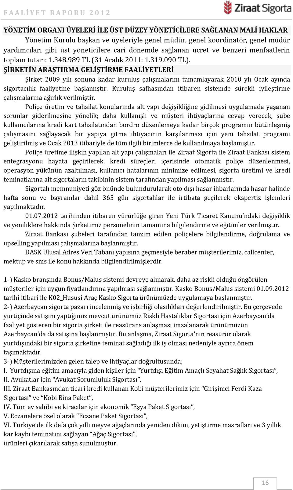 ŞİRKETİN ARAŞTIRMA GELİŞTİRME FAALİYETLERİ Şirket 2009 yılı sonuna kadar kuruluş çalışmalarını tamamlayarak 2010 ylı Ocak ayında sigortacılık faaliyetine başlamıştır.