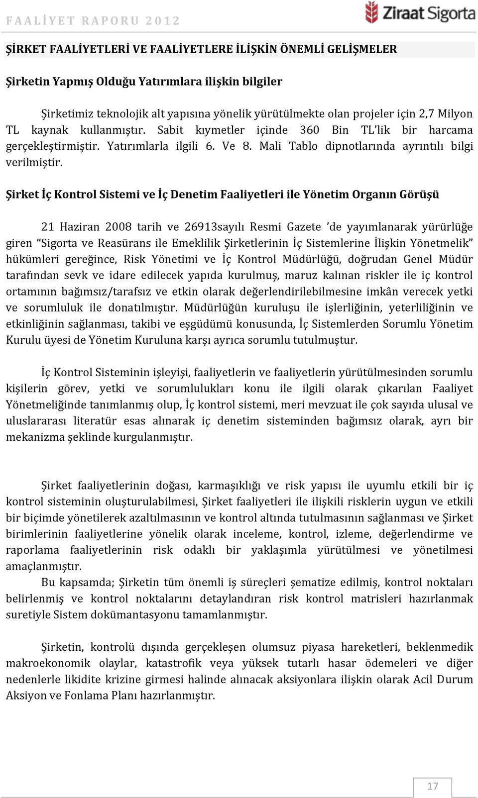 Şirket İç Kontrol Sistemi ve İç Denetim Faaliyetleri ile Yönetim Organın Görüşü 21 Haziran 2008 tarih ve 26913sayılı Resmi Gazete de yayımlanarak yürürlüğe giren Sigorta ve Reasürans ile Emeklilik