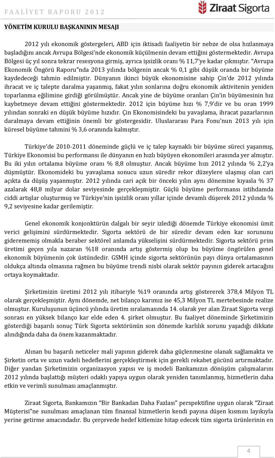 Avrupa Ekonomik Öngörü Raporu nda 2013 yılında bölgenin ancak % 0,1 gibi düşük oranda bir büyüme kaydedeceği tahmin edilmiştir.