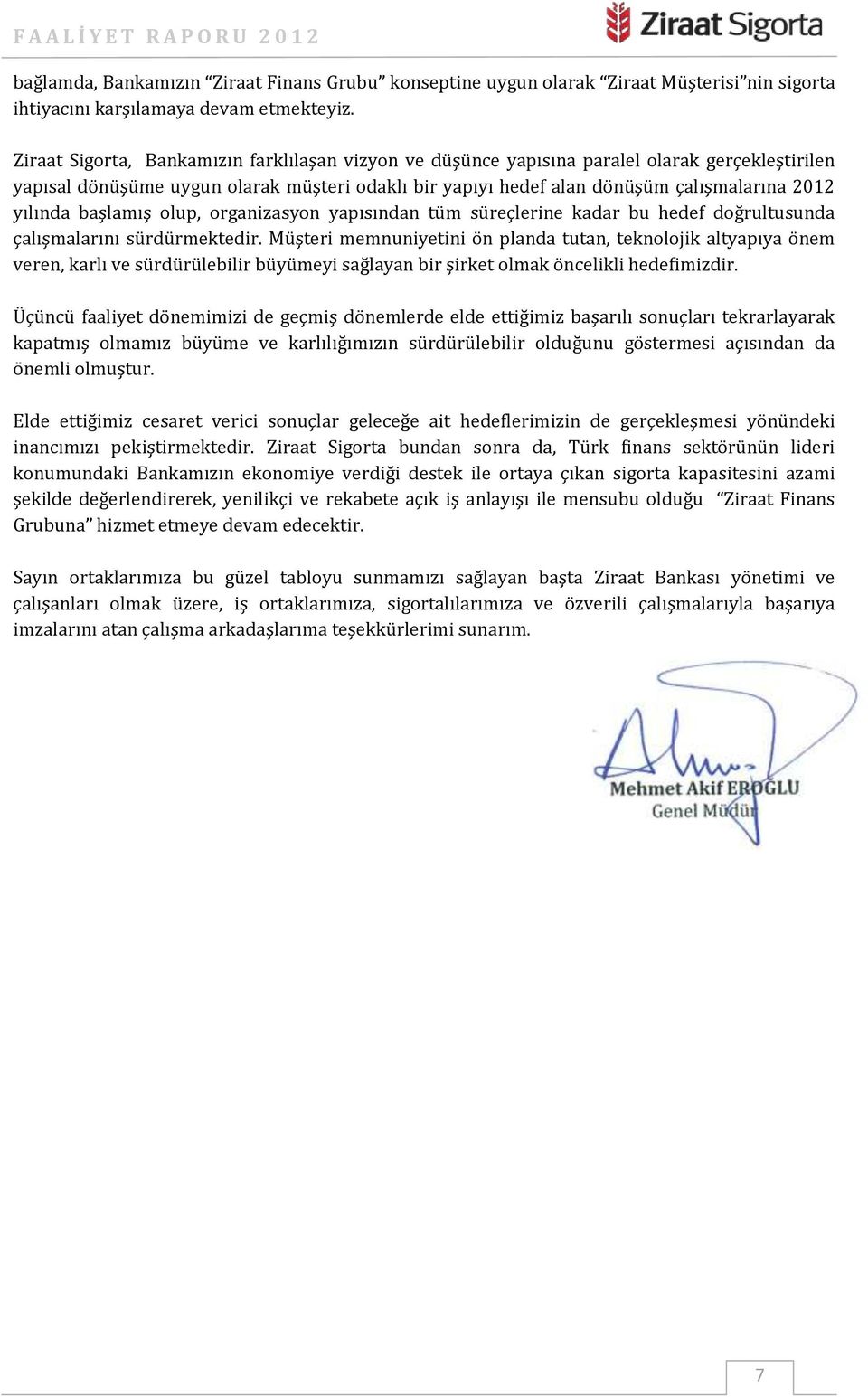 başlamış olup, organizasyon yapısından tüm süreçlerine kadar bu hedef doğrultusunda çalışmalarını sürdürmektedir.