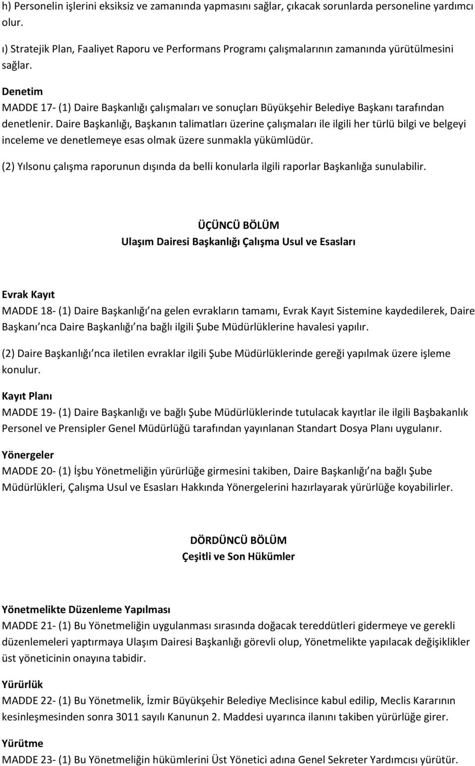 denetlenir. Daire Başkanlığı, Başkanın talimatları üzerine çalışmaları ile ilgili her türlü bilgi ve belgeyi inceleme ve denetlemeye esas olmak üzere sunmakla yükümlüdür.