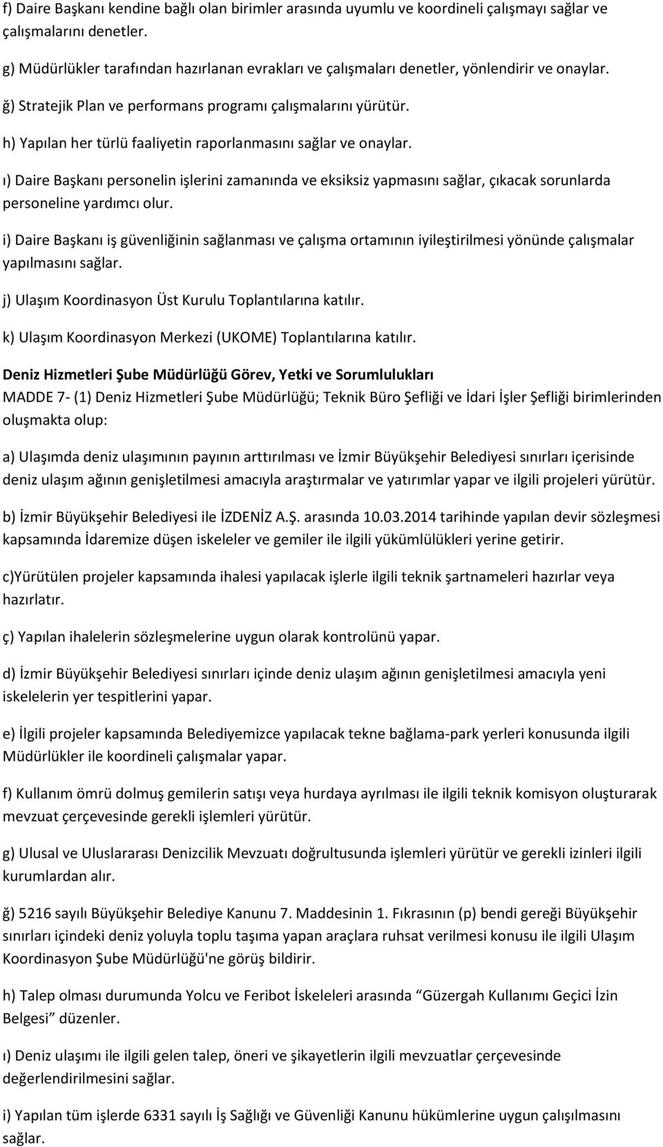 h) Yapılan her türlü faaliyetin raporlanmasını sağlar ve onaylar. ı) Daire Başkanı personelin işlerini zamanında ve eksiksiz yapmasını sağlar, çıkacak sorunlarda personeline yardımcı olur.