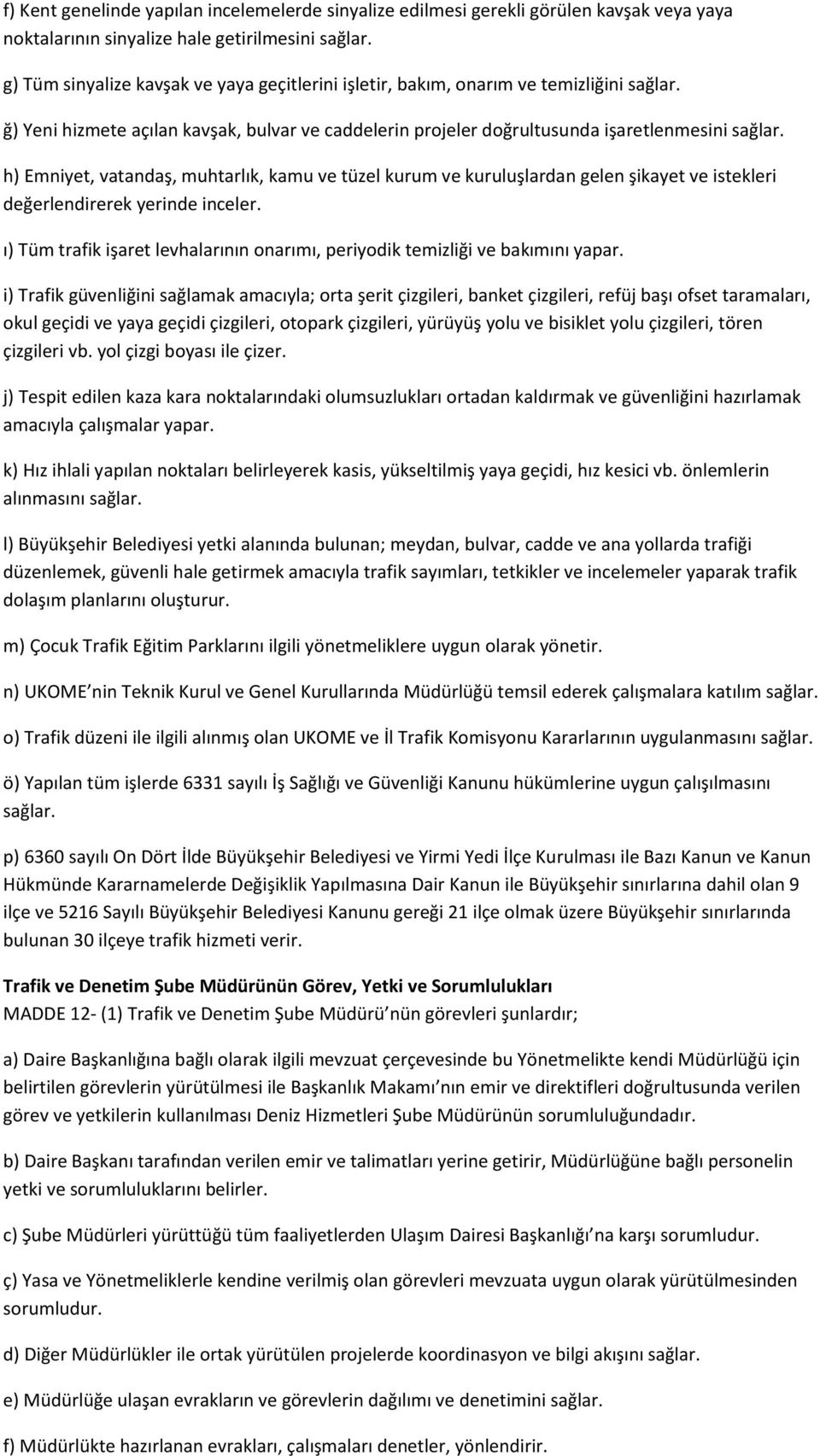 istekleri değerlendirerek yerinde inceler. ı) Tüm trafik işaret levhalarının onarımı, periyodik temizliği ve bakımını yapar.