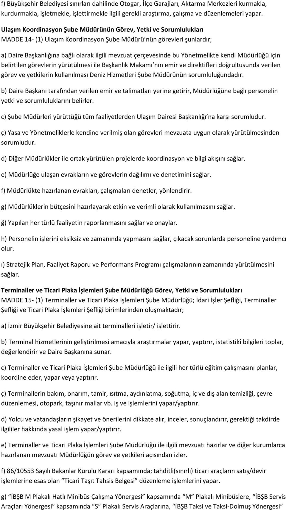 bu Yönetmelikte kendi Müdürlüğü için belirtilen görevlerin yürütülmesi ile Başkanlık Makamı nın emir ve direktifleri doğrultusunda verilen görev ve yetkilerin kullanılması Deniz Hizmetleri Şube