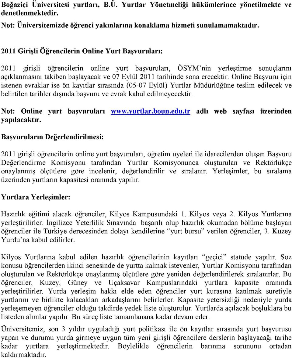 erecektir. Online Başvuru için istenen evraklar ise ön kayıtlar sırasında (05-07 Eylül) Yurtlar Müdürlüğüne teslim edilecek ve belirtilen tarihler dışında başvuru ve evrak kabul edilmeyecektir.