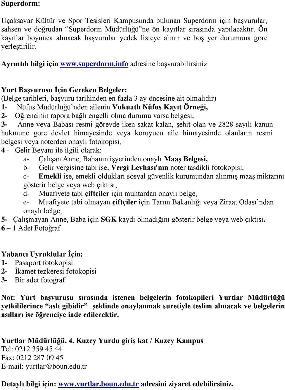 Yurt Başvurusu İçin Gereken Belgeler: (Belge tarihleri, başvuru tarihinden en fazla 3 ay öncesine ait olmalıdır) 1- Nüfus Müdürlüğü nden ailenin Vukuatlı Nüfus Kayıt Örneği, 2- Öğrencinin rapora