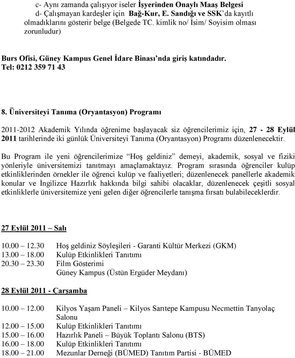 Üniversiteyi Tanıma (Oryantasyon) Programı 2011-2012 Akademik Yılında öğrenime başlayacak siz öğrencilerimiz için, 27-28 Eylül 2011 tarihlerinde iki günlük Üniversiteyi Tanıma (Oryantasyon) Programı