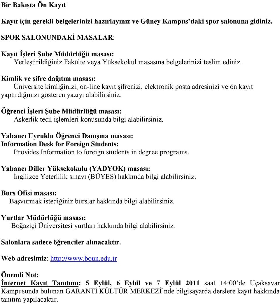 Kimlik ve şifre dağıtım masası: Üniversite kimliğinizi, on-line kayıt şifrenizi, elektronik posta adresinizi ve ön kayıt yaptırdığınızı gösteren yazıyı alabilirsiniz.