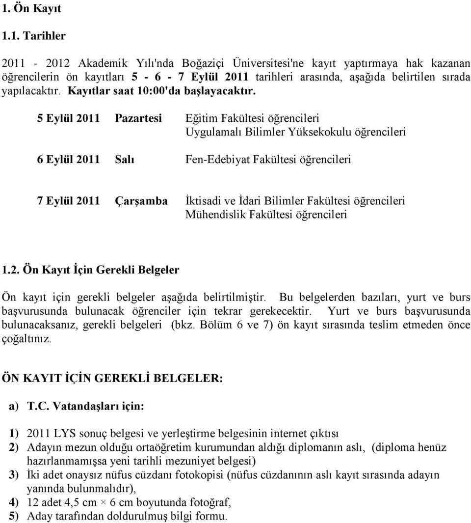 5 Eylül 2011 Pazartesi Eğitim Fakültesi öğrencileri Uygulamalı Bilimler Yüksekokulu öğrencileri 6 Eylül 2011 Salı Fen-Edebiyat Fakültesi öğrencileri 7 Eylül 2011 Çarşamba İktisadi ve İdari Bilimler