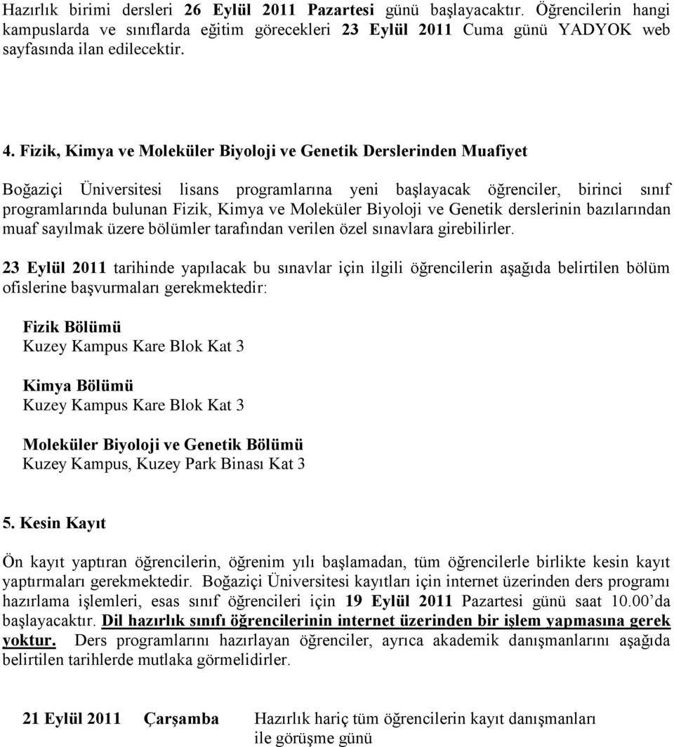 Moleküler Biyoloji ve Genetik derslerinin bazılarından muaf sayılmak üzere bölümler tarafından verilen özel sınavlara girebilirler.