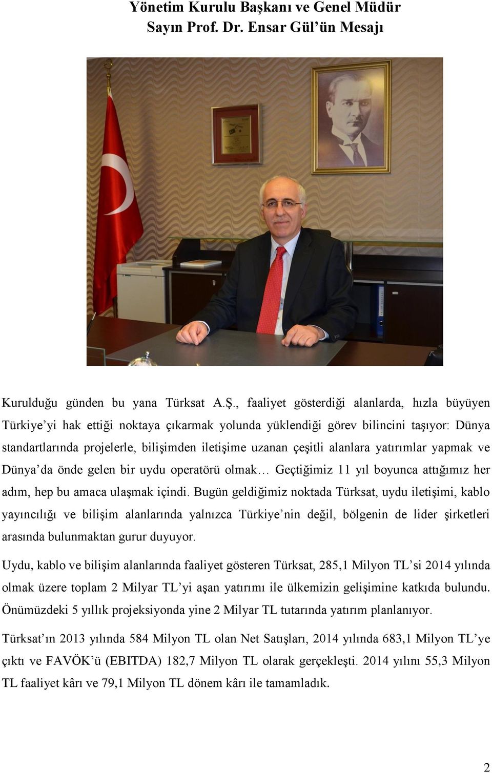 alanlara yatırımlar yapmak ve Dünya da önde gelen bir uydu operatörü olmak Geçtiğimiz 11 yıl boyunca attığımız her adım, hep bu amaca ulaşmak içindi.