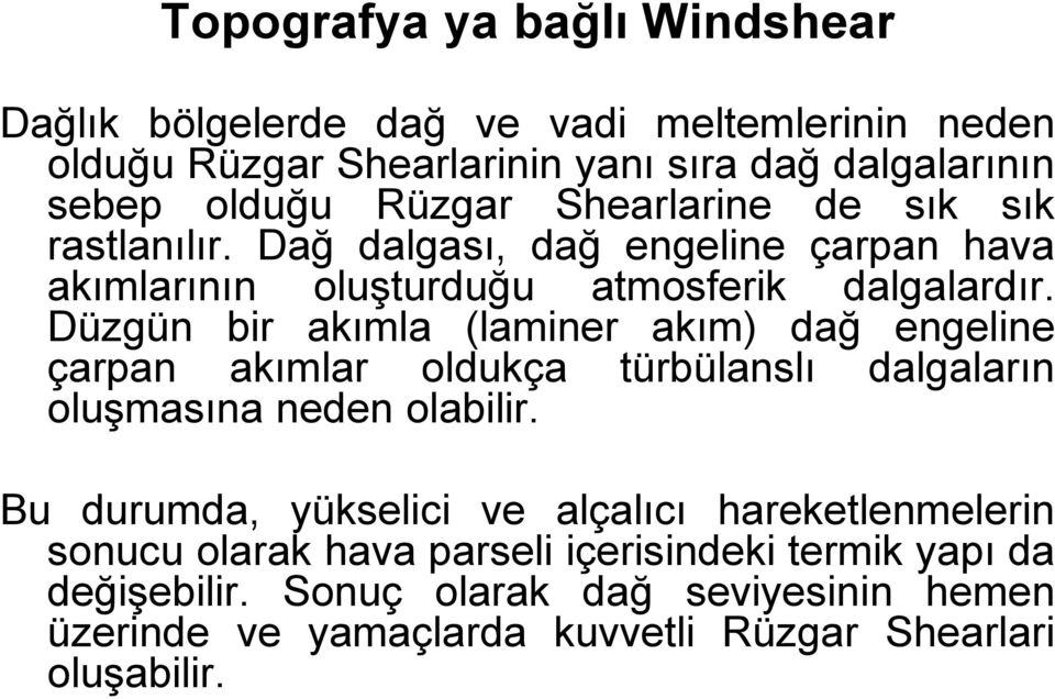 Düzgün bir akımla (laminer akım) dağ engeline çarpan akımlar oldukça türbülanslı dalgaların oluşmasına neden olabilir.