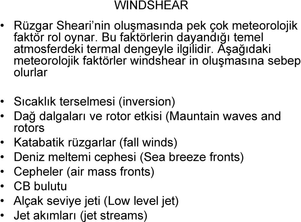 Aşağıdaki meteorolojik faktörler windshear in oluşmasına sebep olurlar Sıcaklık terselmesi (inversion) Dağ dalgaları ve