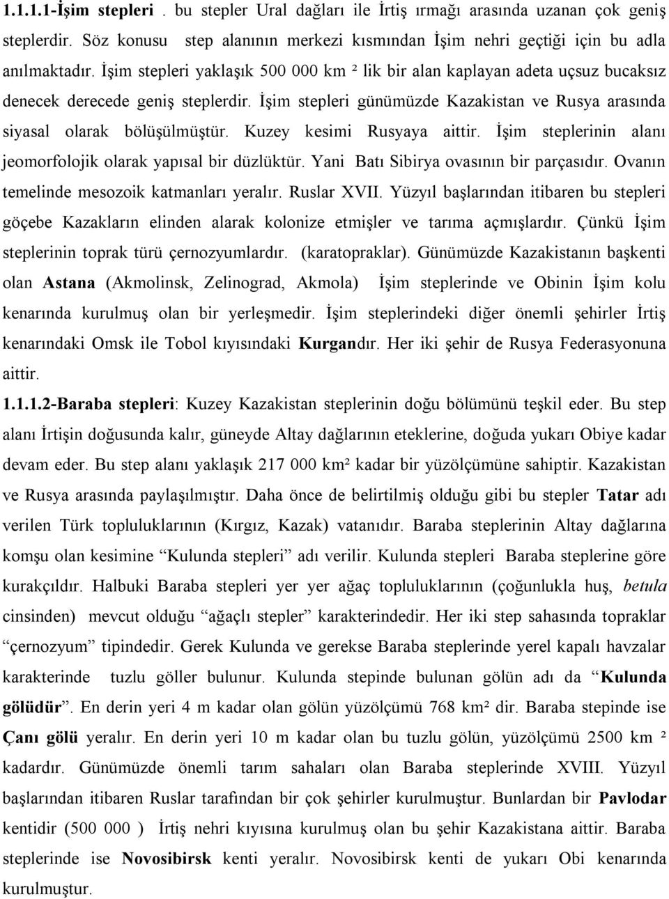 Kuzey kesimi Rusyaya aittir. İşim steplerinin alanı jeomorfolojik olarak yapısal bir düzlüktür. Yani Batı Sibirya ovasının bir parçasıdır. Ovanın temelinde mesozoik katmanları yeralır. Ruslar XVII.