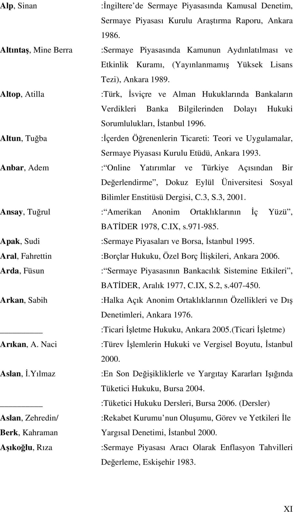 Altop, Atilla :Türk, İsviçre ve Alman Hukuklarında Bankaların Verdikleri Banka Bilgilerinden Dolayı Hukuki Sorumlulukları, İstanbul 1996.