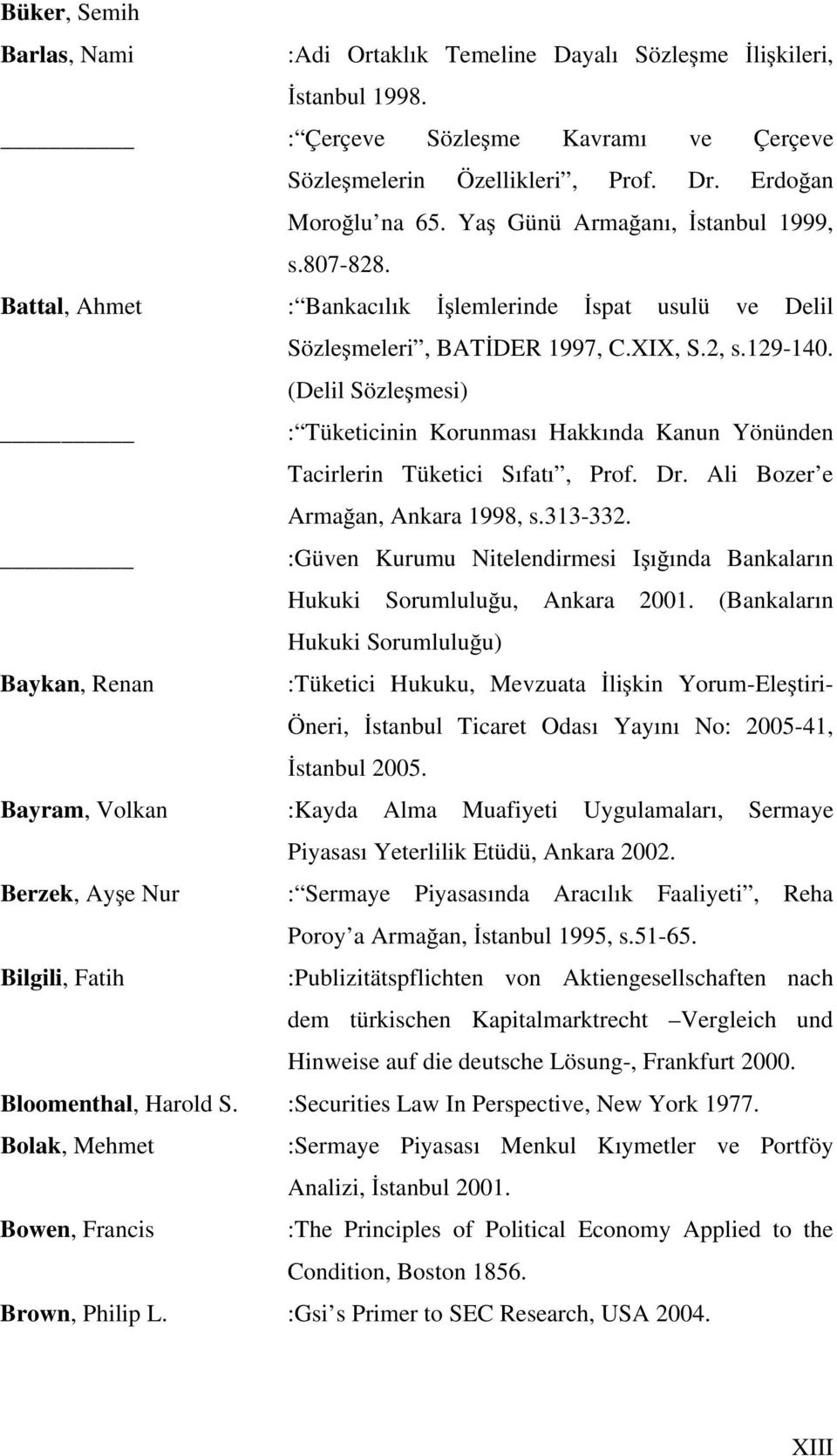 (Delil Sözleşmesi) : Tüketicinin Korunması Hakkında Kanun Yönünden Tacirlerin Tüketici Sıfatı, Prof. Dr. Ali Bozer e Armağan, Ankara 1998, s.313-332.