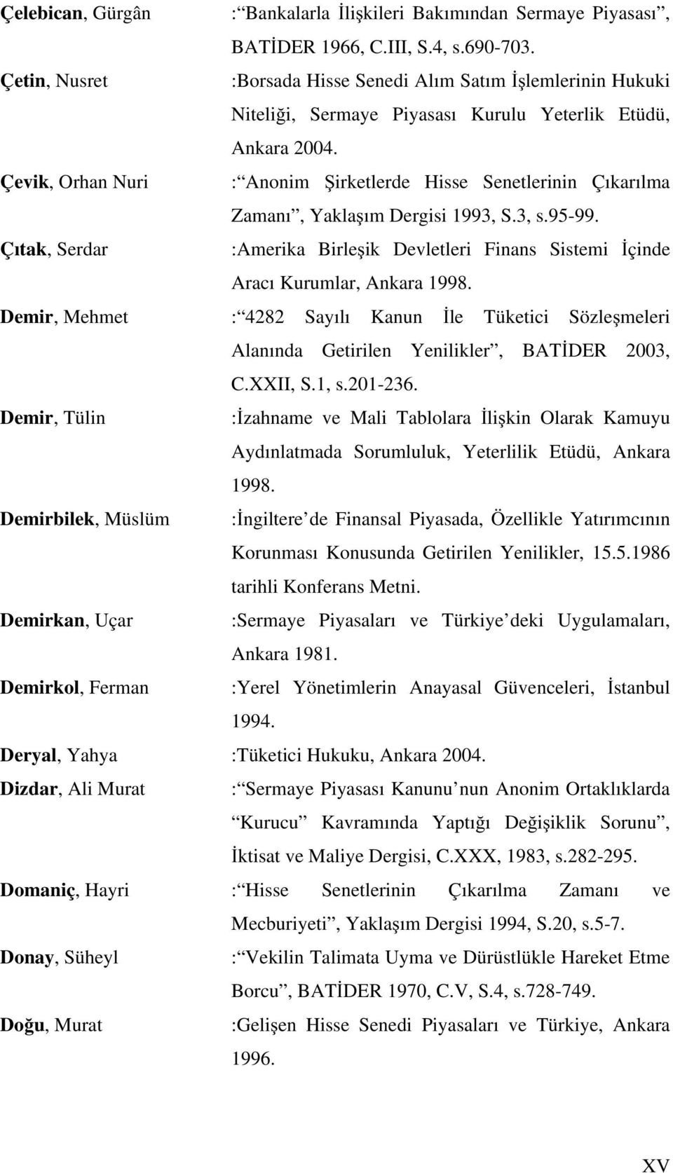 Çevik, Orhan Nuri : Anonim Şirketlerde Hisse Senetlerinin Çıkarılma Zamanı, Yaklaşım Dergisi 1993, S.3, s.95-99.