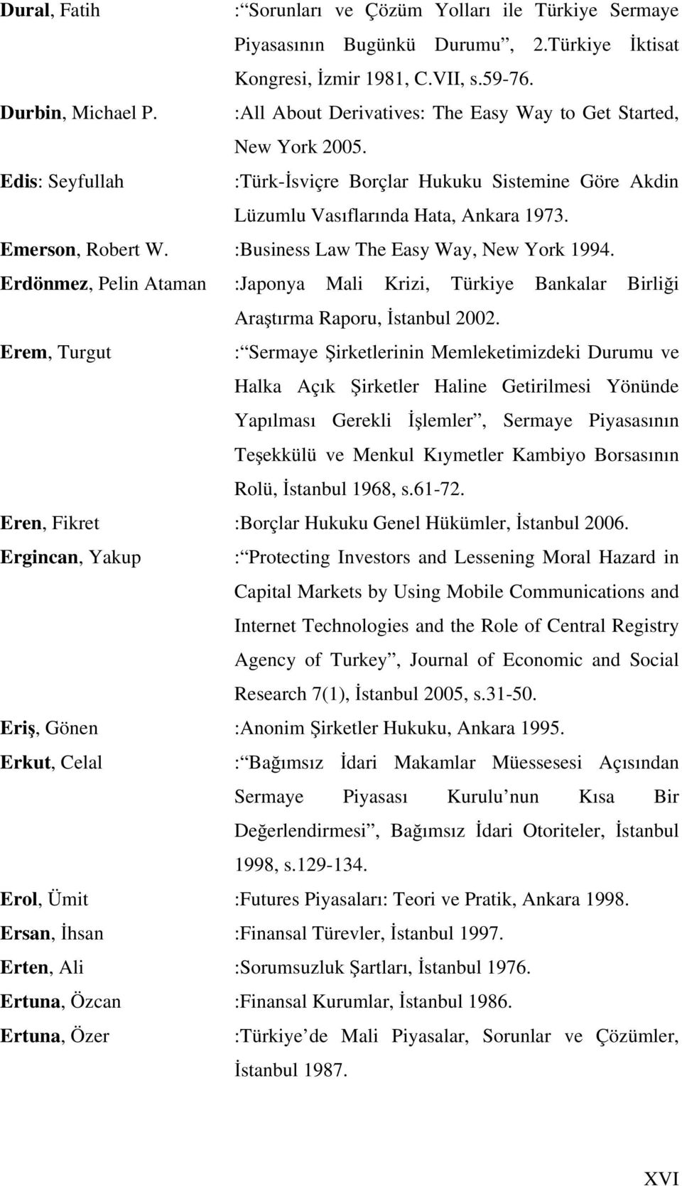 :Business Law The Easy Way, New York 1994. Erdönmez, Pelin Ataman :Japonya Mali Krizi, Türkiye Bankalar Birliği Araştırma Raporu, İstanbul 2002.