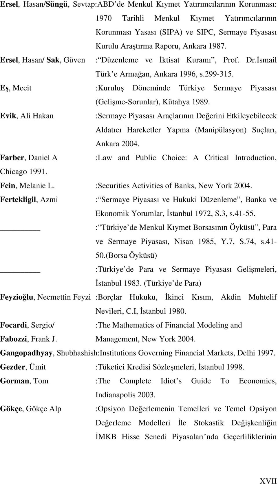 Eş, Mecit :Kuruluş Döneminde Türkiye Sermaye Piyasası (Gelişme-Sorunlar), Kütahya 1989.