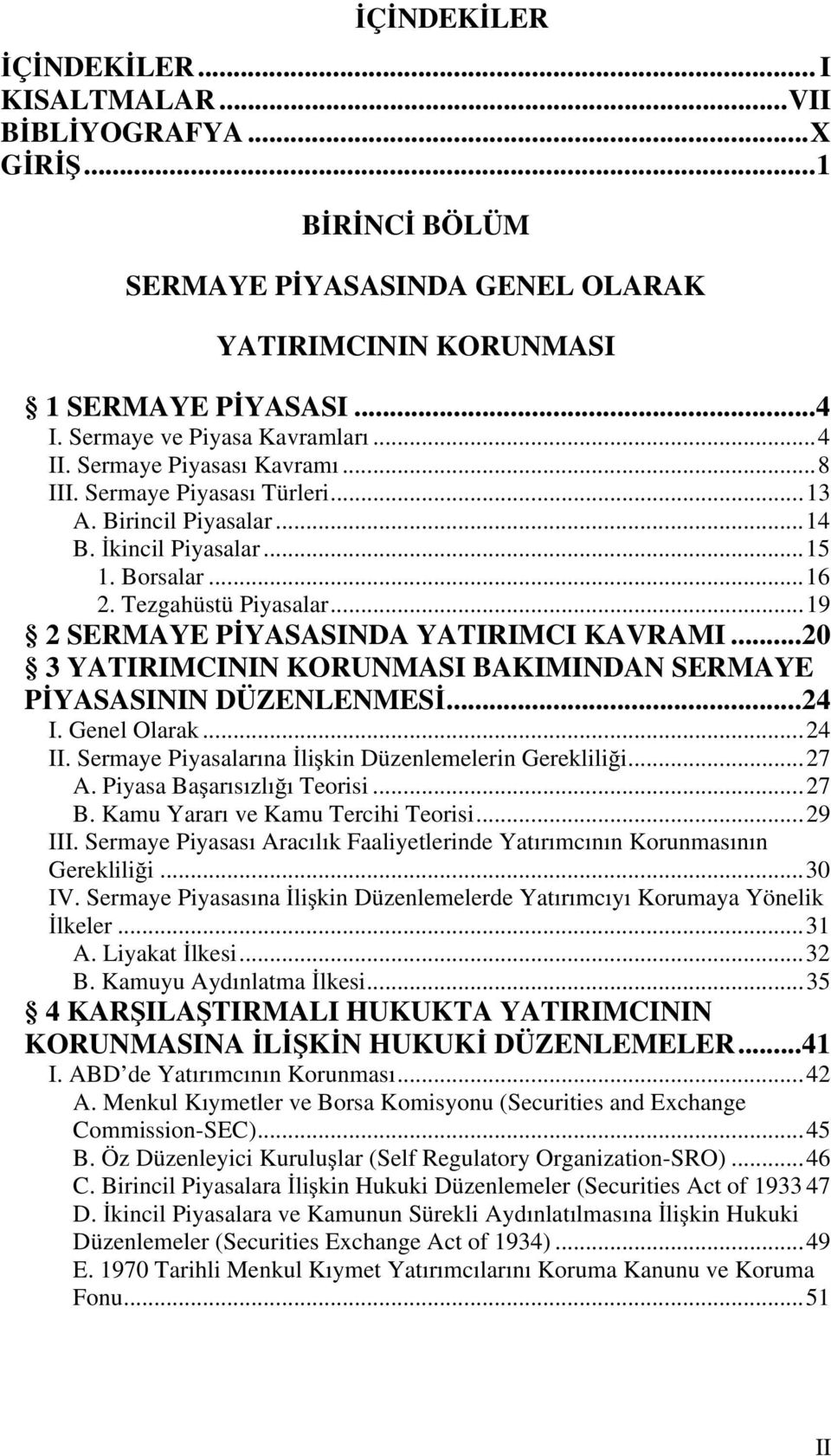 ..19 2 SERMAYE PİYASASINDA YATIRIMCI KAVRAMI...20 3 YATIRIMCININ KORUNMASI BAKIMINDAN SERMAYE PİYASASININ DÜZENLENMESİ...24 I. Genel Olarak...24 II.