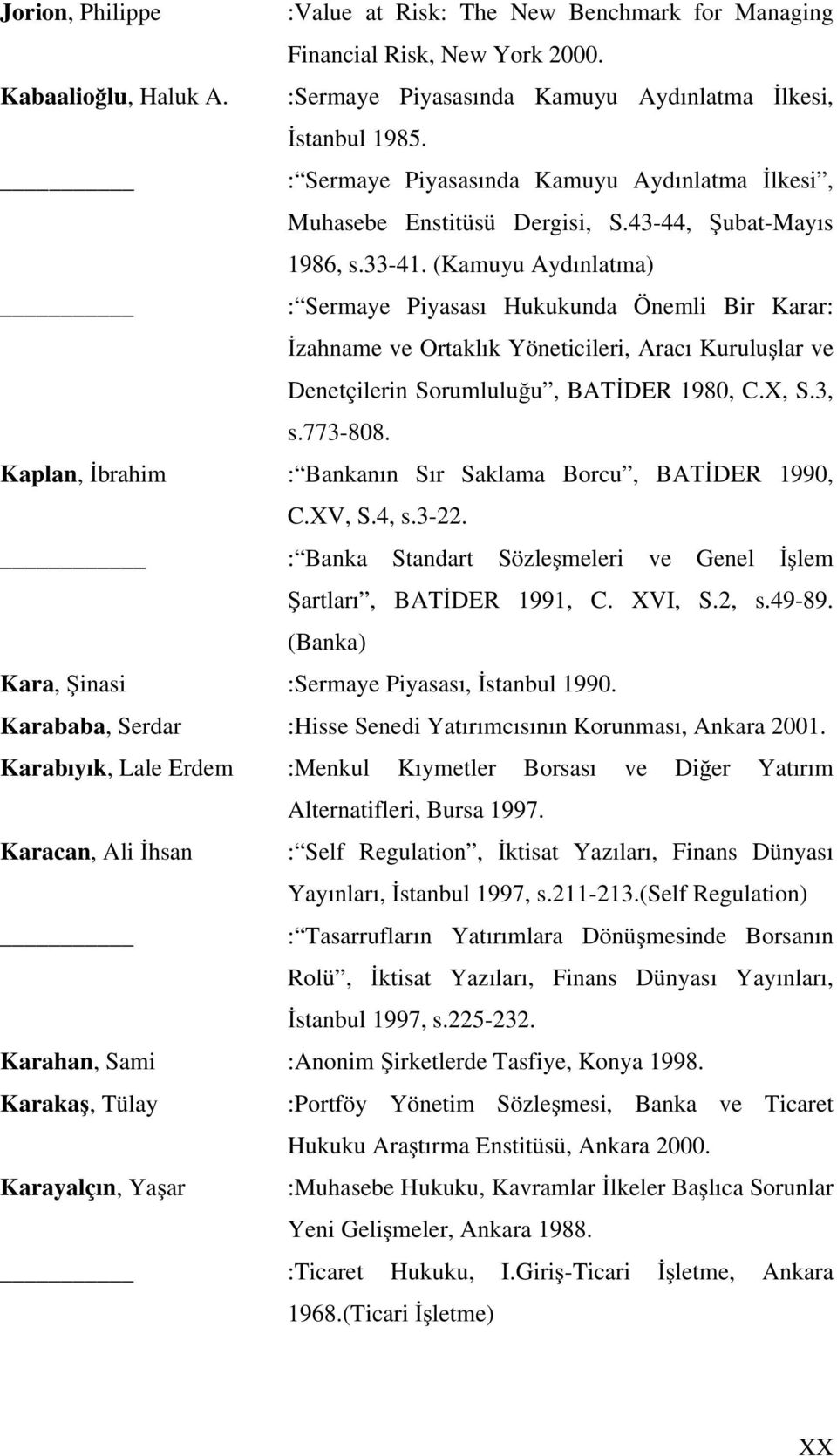 (Kamuyu Aydınlatma) : Sermaye Piyasası Hukukunda Önemli Bir Karar: İzahname ve Ortaklık Yöneticileri, Aracı Kuruluşlar ve Denetçilerin Sorumluluğu, BATİDER 1980, C.X, S.3, s.773-808.