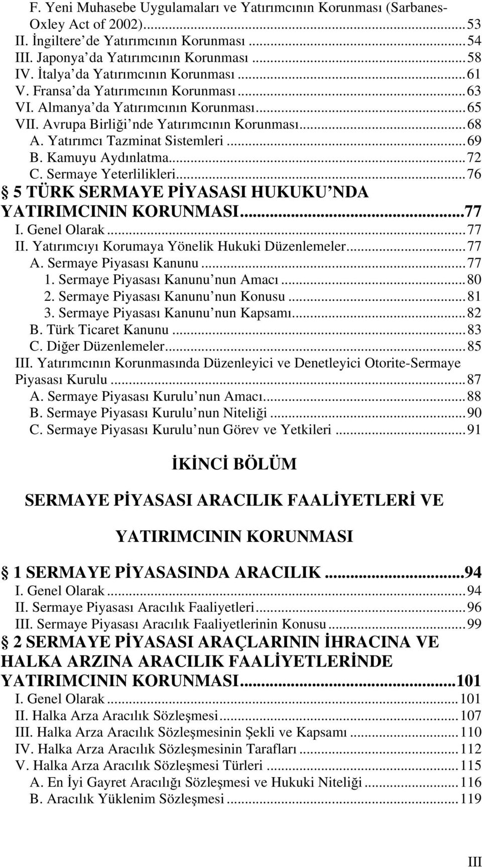 Yatırımcı Tazminat Sistemleri...69 B. Kamuyu Aydınlatma...72 C. Sermaye Yeterlilikleri...76 5 TÜRK SERMAYE PİYASASI HUKUKU NDA YATIRIMCININ KORUNMASI...77 I. Genel Olarak...77 II.