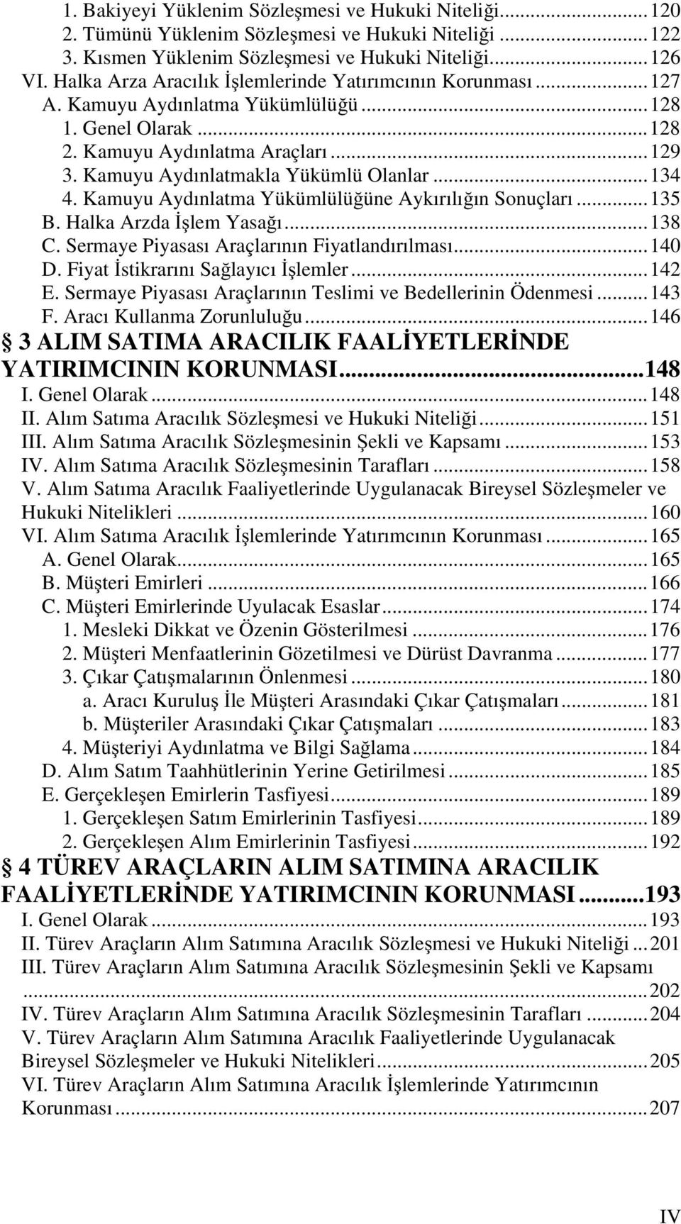 ..134 4. Kamuyu Aydınlatma Yükümlülüğüne Aykırılığın Sonuçları...135 B. Halka Arzda İşlem Yasağı...138 C. Sermaye Piyasası Araçlarının Fiyatlandırılması...140 D. Fiyat İstikrarını Sağlayıcı İşlemler.