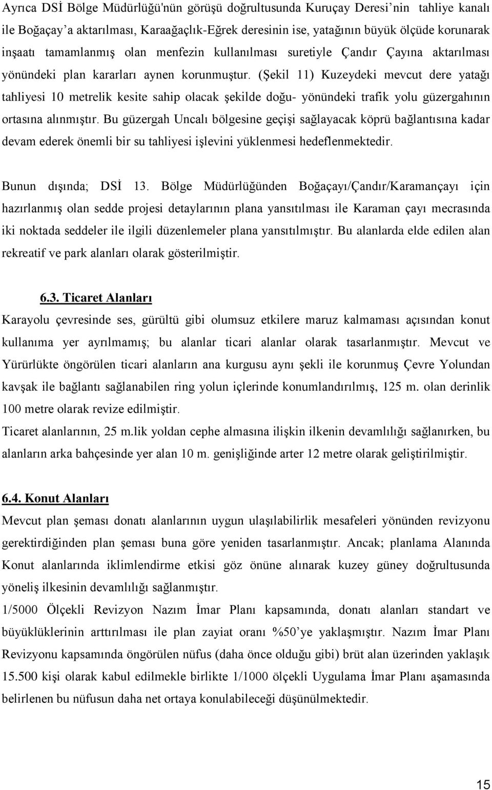 (Şekil 11) Kuzeydeki mevcut dere yatağı tahliyesi 10 metrelik kesite sahip olacak şekilde doğu- yönündeki trafik yolu güzergahının ortasına alınmıştır.