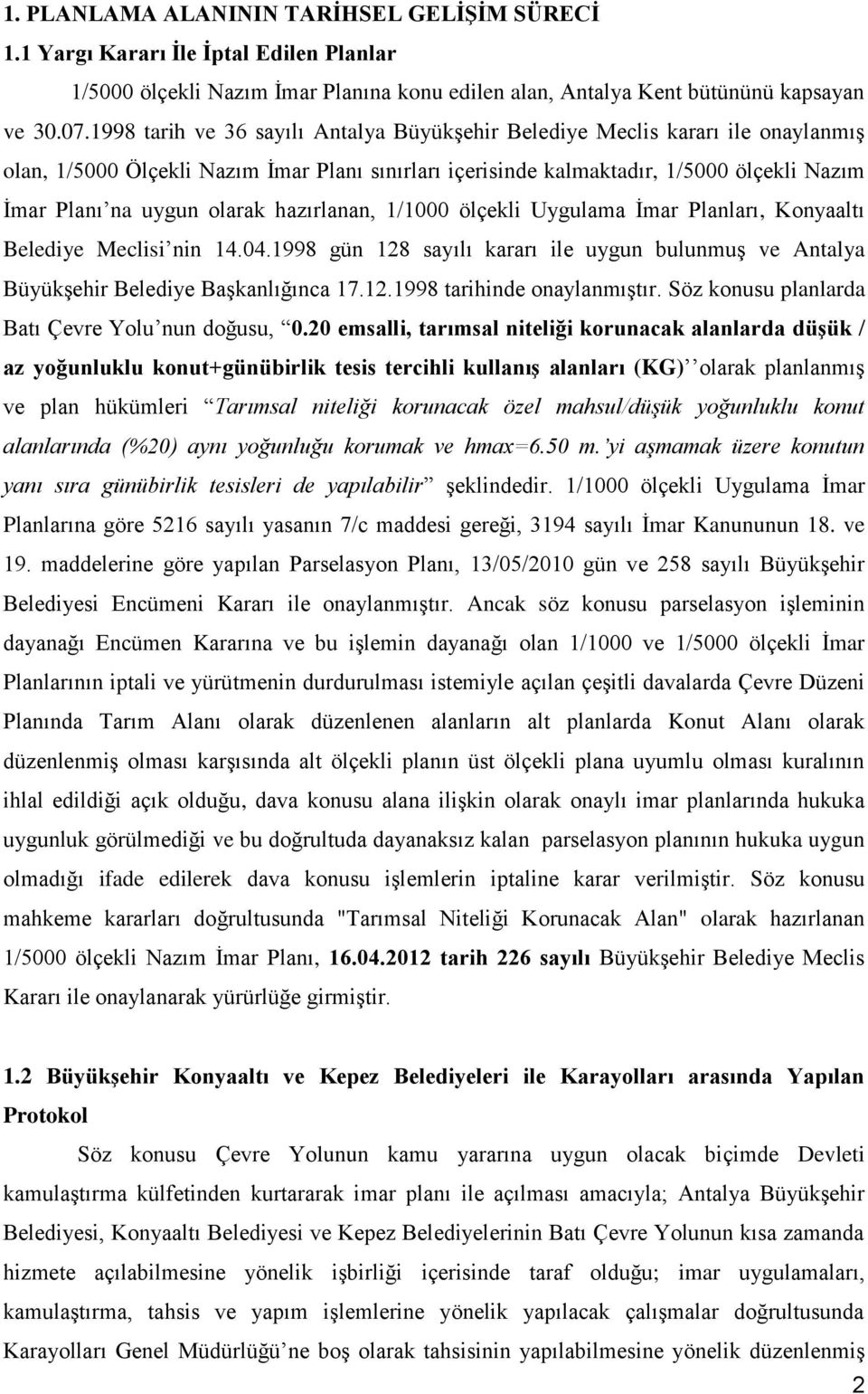 olarak hazırlanan, 1/1000 ölçekli Uygulama İmar Planları, Konyaaltı Belediye Meclisi nin 14.04.1998 gün 128 sayılı kararı ile uygun bulunmuş ve Antalya Büyükşehir Belediye Başkanlığınca 17.12.1998 tarihinde onaylanmıştır.