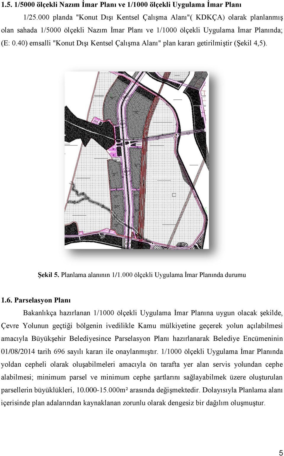 40) emsalli "Konut Dışı Kentsel Çalışma Alanı" plan kararı getirilmiştir (Şekil 4,5). Şekil 5. Planlama alanının 1/1.000 ölçekli Uygulama İmar Planında durumu 1.6.
