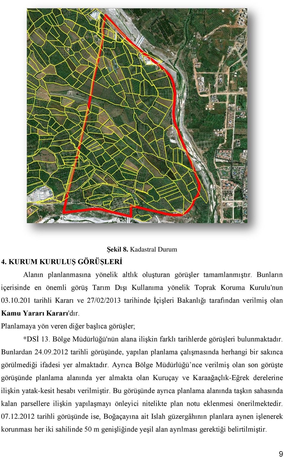 201 tarihli Kararı ve 27/02/2013 tarihinde İçişleri Bakanlığı tarafından verilmiş olan Kamu Yararı Kararı'dır. Planlamaya yön veren diğer başlıca görüşler; *DSİ 13.