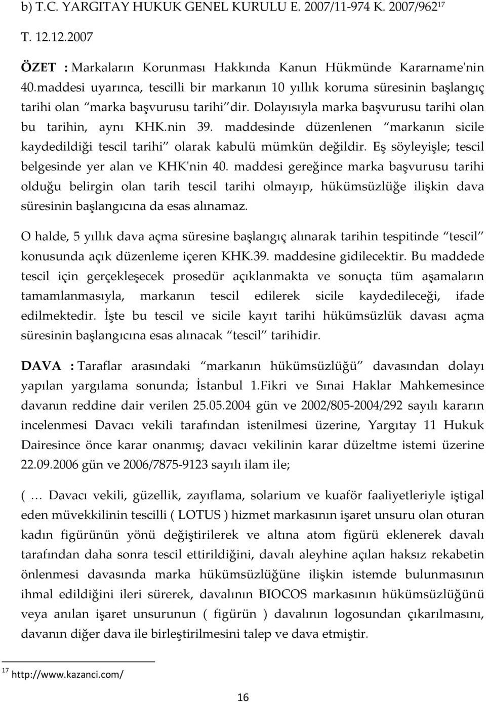 maddesinde düzenlenen markanın sicile kaydedildiği tescil tarihi olarak kabulü mümkün değildir. Eş söyleyişle; tescil belgesinde yer alan ve KHK'nin 40.