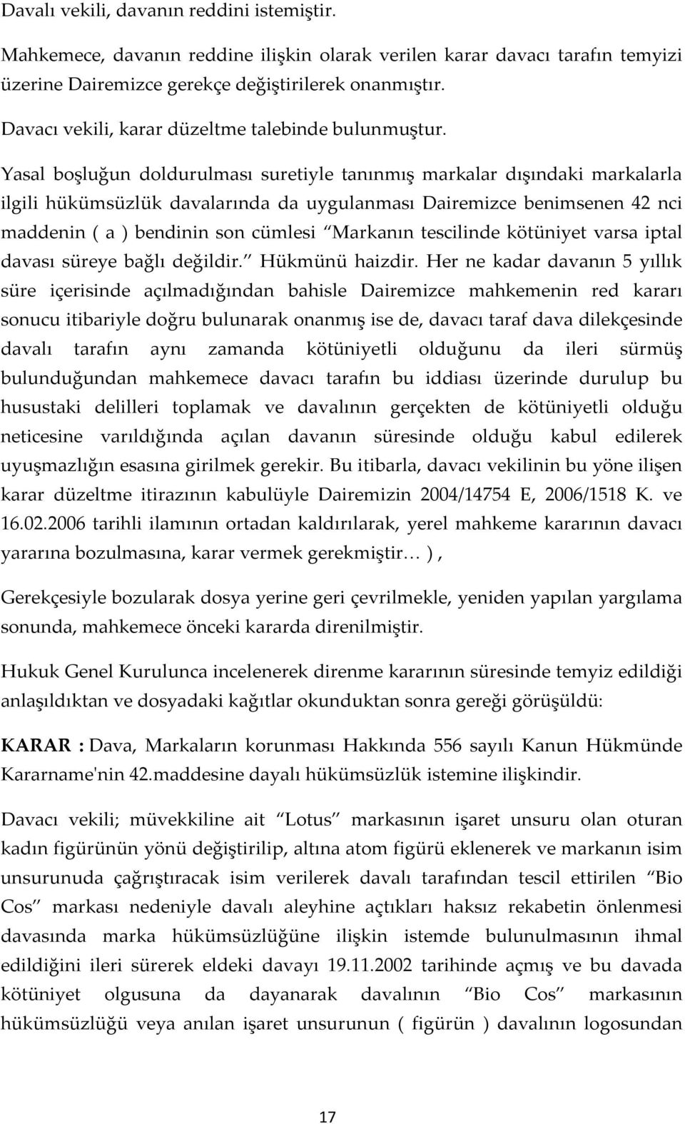 Yasal boşluğun doldurulması suretiyle tanınmış markalar dışındaki markalarla ilgili hükümsüzlük davalarında da uygulanması Dairemizce benimsenen 42 nci maddenin ( a ) bendinin son cümlesi Markanın