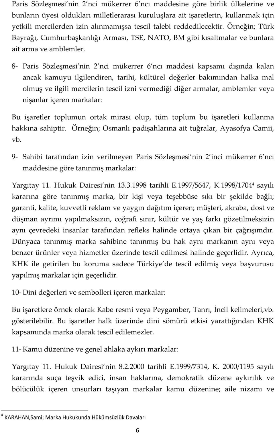 8- Paris Sözleşmesi nin 2 nci mükerrer 6 ncı maddesi kapsamı dışında kalan ancak kamuyu ilgilendiren, tarihi, kültürel değerler bakımından halka mal olmuş ve ilgili mercilerin tescil izni vermediği