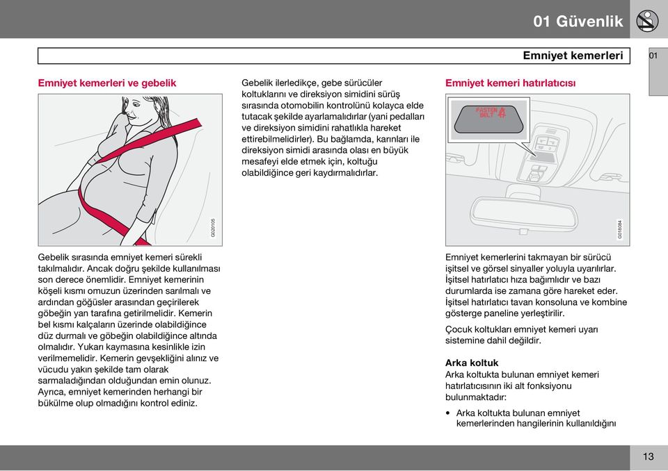 Bu bağlamda, karınları ile direksiyon simidi arasında olası en büyük mesafeyi elde etmek için, koltuğu olabildiğince geri kaydırmalıdırlar.